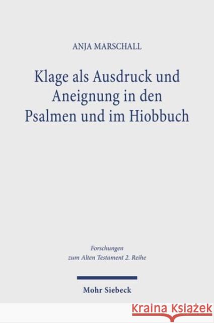 Klage als Ausdruck und Aneignung in den Psalmen und im Hiobbuch Anja Marschall 9783161632822