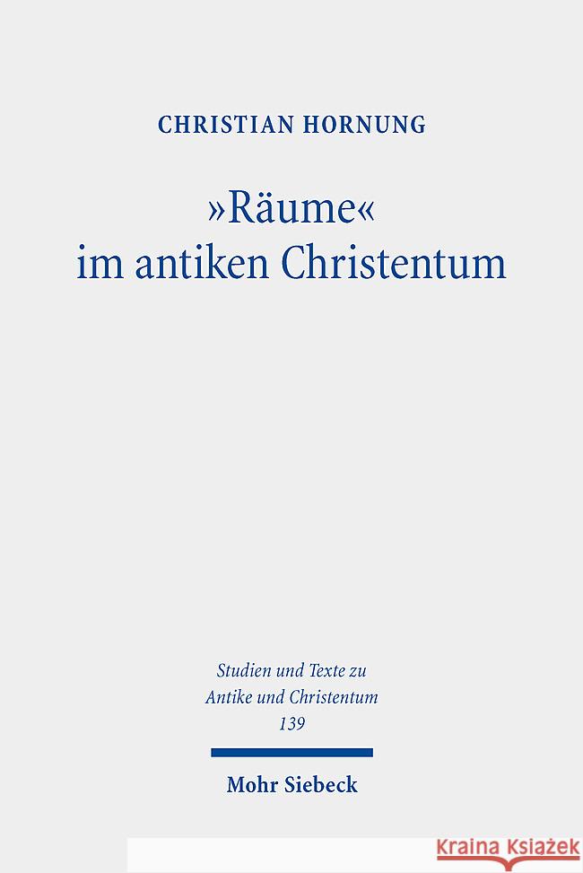 Raume Im Antiken Christentum: Strukturen, Relationen, Deutungen Christian Hornung 9783161636554 Mohr Siebeck