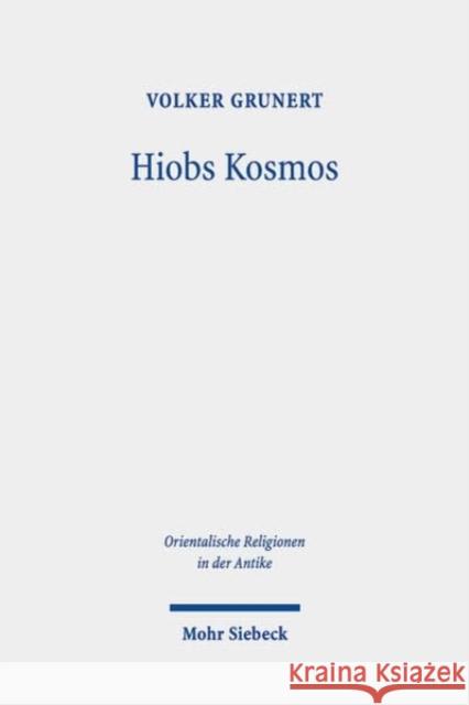 Hiobs Kosmos: Eine Kontextualisierung im Rahmen spatzeitlicher Krisen- und Leidensbewaltigung Volker Grunert 9783161636981