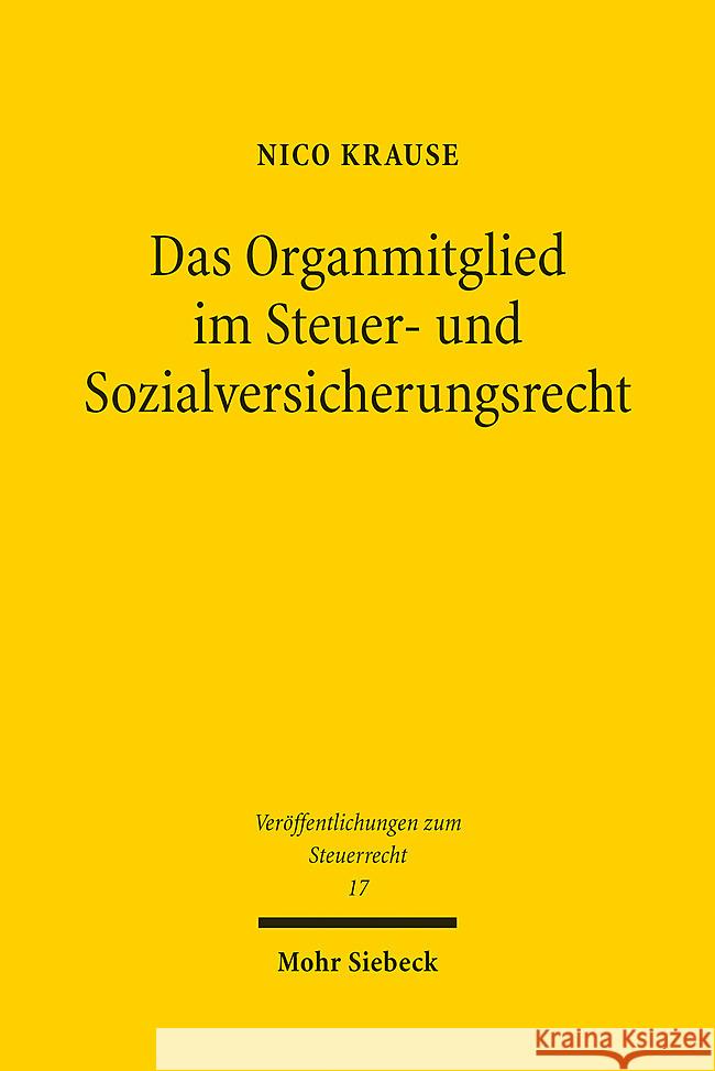 Das Organmitglied im Steuer- und Sozialversicherungsrecht Krause, Nico 9783161639111