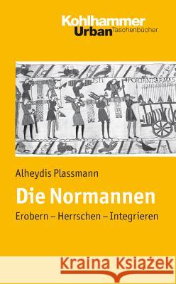 Die Normannen: Erobern - Herrschen - Integrieren Plassmann, Alheydis 9783170189454 Kohlhammer