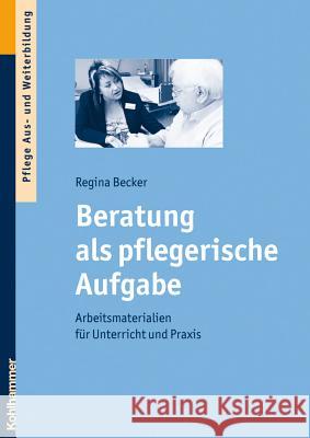 Beratung ALS Pflegerische Aufgabe: Arbeitsmaterialien Fur Unterricht Und Praxis Becker, Regina 9783170211704