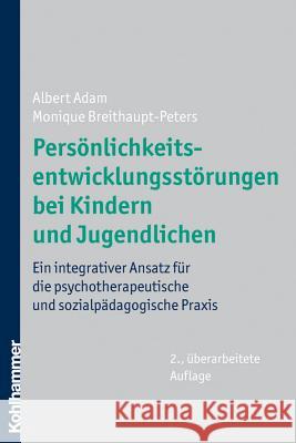 Personlichkeitsentwicklungsstorungen Bei Kindern Und Jugendlichen: Ein Integrativer Ansatz Fur Die Psychotherapeutische Und Sozialpadagogische Praxis Adam, Albert 9783170212428 KOHLHAMMER