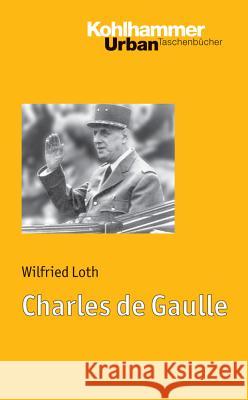 Charles de Gaulle : Franzose und Europäer Wilfried Loth 9783170213623 Kohlhammer