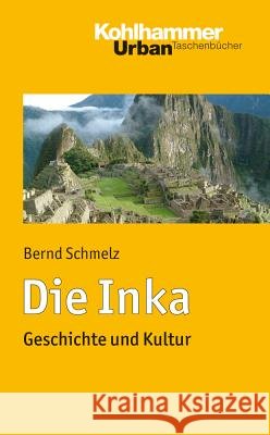 Die Inka: Geschichte Und Kultur Schmelz, Bernd 9783170216297 Kohlhammer