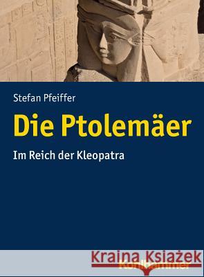 Die Ptolemaer: Im Reich Der Kleopatra Pfeiffer, Stefan 9783170216570 Kohlhammer