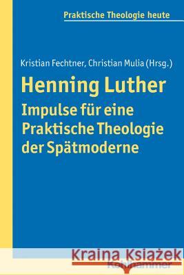 Henning Luther - Impulse Fur Eine Praktische Theologie Der Spatmoderne Fechtner, Kristian 9783170225008 Kohlhammer