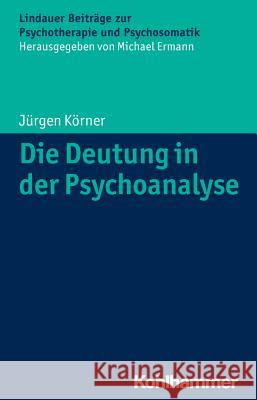 Die Deutung in Der Psychoanalyse Korner, Jurgen 9783170241749