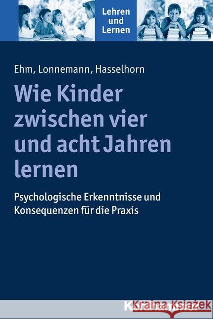 Wie Kinder Zwischen Vier Und Acht Jahren Lernen: Psychologische Erkenntnisse Und Konsequenzen Fur Die Praxis Ehm, Jan-Henning 9783170242319 Kohlhammer