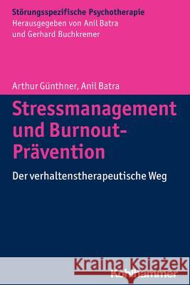 Stressmanagement Und Burnout-Pravention: Der Verhaltenstherapeutische Weg Batra, Anil 9783170242517 Kohlhammer