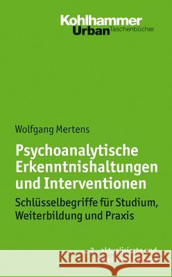 Psychoanalytische Erkenntnishaltungen Und Interventionen: Schlusselbegriffe Fur Studium, Weiterbildung Und Praxis Mertens, Wolfgang 9783170243729