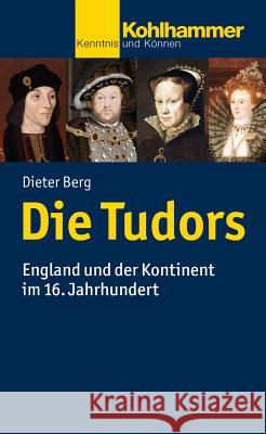 Die Tudors: England Und Der Kontinent Im 16. Jahrhundert Berg, Dieter 9783170256705