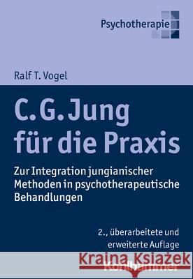 C. G. Jung Fur Die Praxis: Zur Integration Jungianischer Methoden in Psychotherapeutische Behandlungen Vogel, Ralf T. 9783170268524