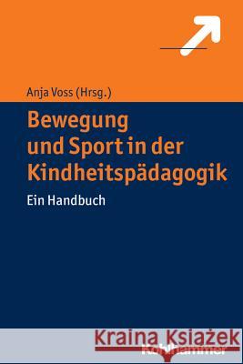 Bewegung Und Sport in Der Kindheitspadagogik: Ein Handbuch Voss, Anja 9783170284401