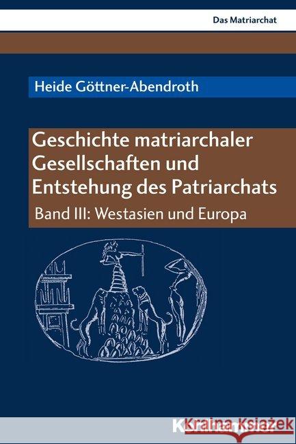 Geschichte Matriarchaler Gesellschaften Und Entstehung Des Patriarchats: Band III: Westasien Und Europa Gottner-Abendroth, Heide 9783170296305 Kohlhammer