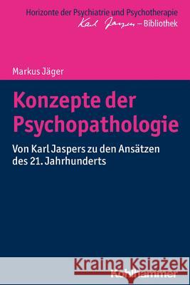 Konzepte Der Psychopathologie: Von Karl Jaspers Zu Den Ansatzen Des 21. Jahrhunderts Jager, Markus 9783170297807 Kohlhammer