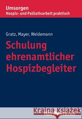 Schulung ehrenamtlicher Hospizbegleiter Margit Gratz Gisela Mayer Anke Weidemann 9783170299405 Kohlhammer