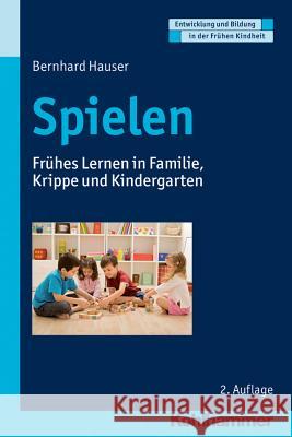 Spielen: Fruhes Lernen in Familie, Krippe Und Kindergarten Hauser, Bernhard 9783170301177