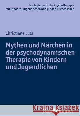 Mythen Und Marchen in Der Psychodynamischen Therapie Von Kindern Und Jugendlichen Lutz, Christiane 9783170301573 Kohlhammer