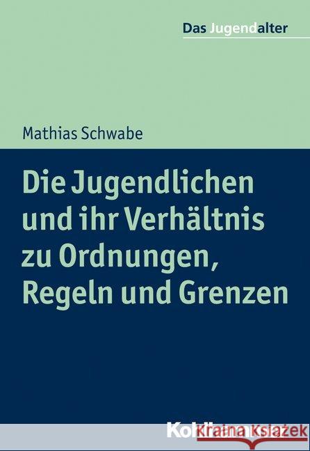 Die Jugendlichen Und Ihr Verhaltnis Zu Ordnungen, Regeln Und Grenzen Mathias Schwabe 9783170305632