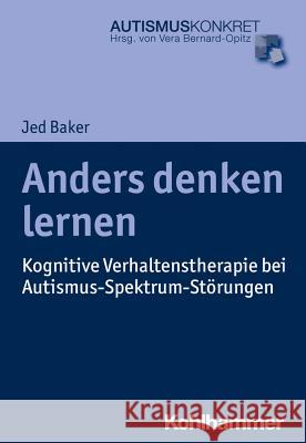 Anders Denken Lernen: Kognitive Verhaltenstherapie Bei Autismus-Spektrum-Storungen Baker, Jed 9783170308541 Kohlhammer