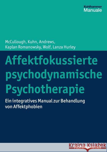 Affektfokussierte Psychodynamische Psychotherapie: Ein Integratives Manual Zur Behandlung Von Affektphobien McCullough, Leigh 9783170316997 Kohlhammer