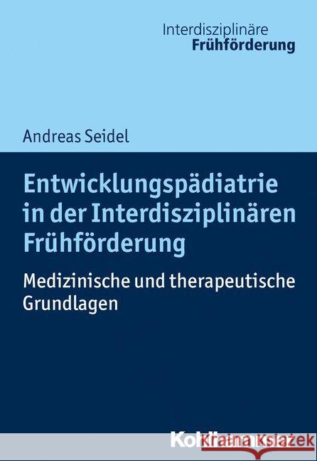 Entwicklungspadiatrie in Der Interdisziplinaren Fruhforderung: Medizinische Und Therapeutische Grundlagen Seidel, Andreas 9783170317314