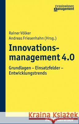 Innovationsmanagement 4.0: Grundlagen - Einsatzfelder - Entwicklungstrends Volker, Rainer 9783170318281