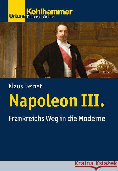 Napoleon III.: Frankreichs Weg in Die Moderne Deinet, Klaus 9783170318526