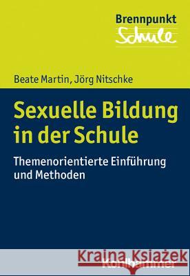 Sexuelle Bildung in Der Schule: Themenorientierte Einfuhrung Und Methoden Martin, Beate 9783170324718