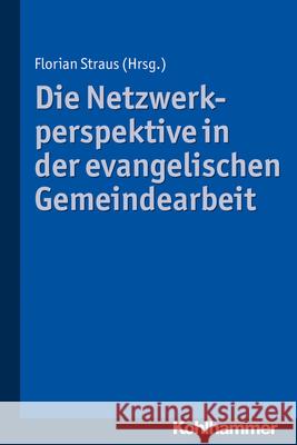 Die Netzwerkperspektive in Der Evangelischen Gemeindearbeit Straus, Florian 9783170325111