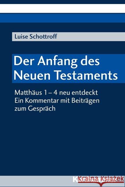 Der Anfang Des Neuen Testaments: Matthaus 1-4 Neu Entdeckt. Ein Kommentar Mit Beitragen Zum Gesprach Schottroff, Luise 9783170325739