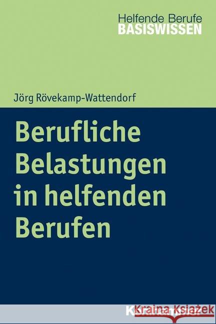 Berufliche Belastungen Bewaltigen: Psychosoziale Herausforderungen in Helfenden Berufen Rovekamp-Wattendorf, Jorg 9783170327559 Kohlhammer