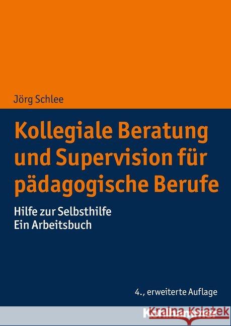 Kollegiale Beratung Und Supervision Fur Padagogische Berufe: Hilfe Zur Selbsthilfe. Ein Arbeitsbuch Schlee, Jorg 9783170329584