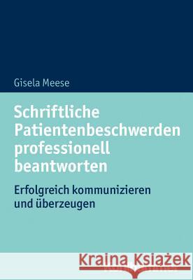 Schriftliche Patientenbeschwerden Professionell Beantworten: Erfolgreich Kommunizieren Und Uberzeugen Meese, Gisela 9783170332119 Kohlhammer