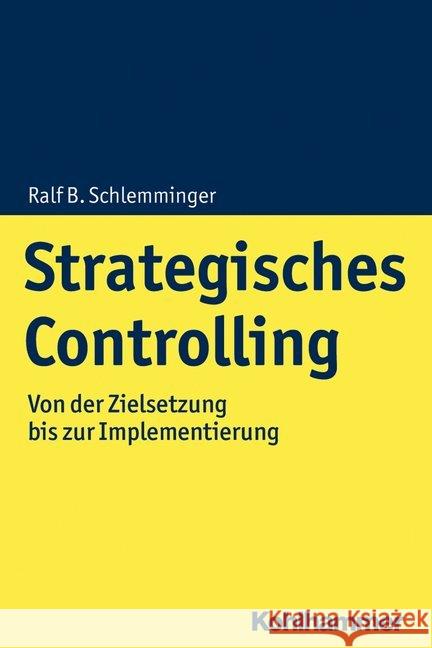 Strategisches Controlling: Von Der Zielsetzung Bis Zur Implementierung Ralf B. Schlemminger 9783170333796 Kohlhammer