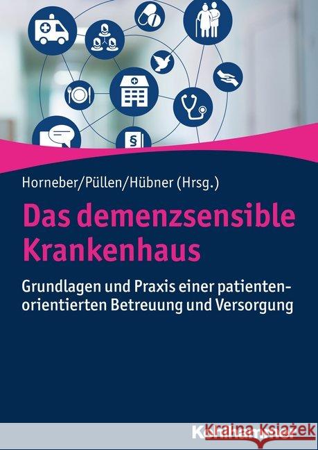 Das Demenzsensible Krankenhaus: Grundlagen Und Praxis Einer Patientenorientierten Betreuung Und Versorgung Horneber, Markus 9783170334359