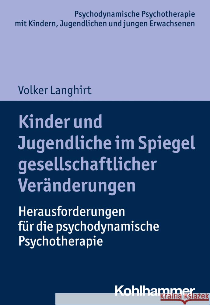 Kinder Und Jugendliche Im Spiegel Gesellschaftlicher Veranderungen: Herausforderungen Fur Die Psychodynamische Psychotherapie Langhirt, Volker 9783170337602 Kohlhammer