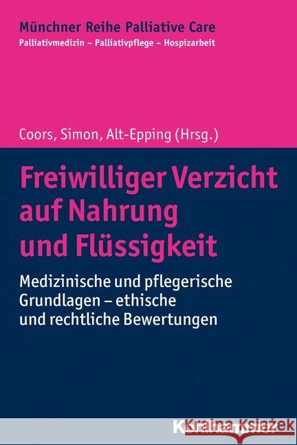 Freiwilliger Verzicht Auf Nahrung Und Flussigkeit: Medizinische Und Pflegerische Grundlagen - Ethische Und Rechtliche Bewertungen Coors, Michael 9783170341944 Kohlhammer