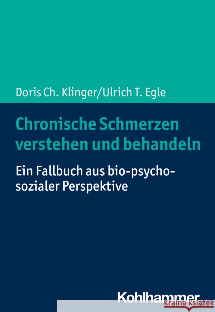 Chronische Schmerzen verstehen und behandeln: Ein Fallbuch aus bio-psycho-sozialer Perspektive Doris Ch Klinger Ulrich T. Egle 9783170342385