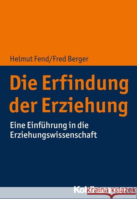Die Erfindung Der Erziehung: Eine Einfuhrung in Die Erziehungswissenschaft Fend, Helmut 9783170345157 Kohlhammer