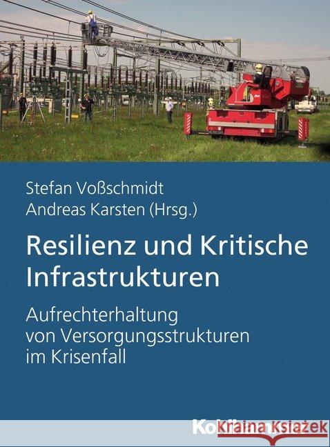 Resilienz Und Kritische Infrastrukturen: Aufrechterhaltung Von Versorgungstrukturen Im Krisenfall Vossschmidt, Stefan 9783170354333 Kohlhammer