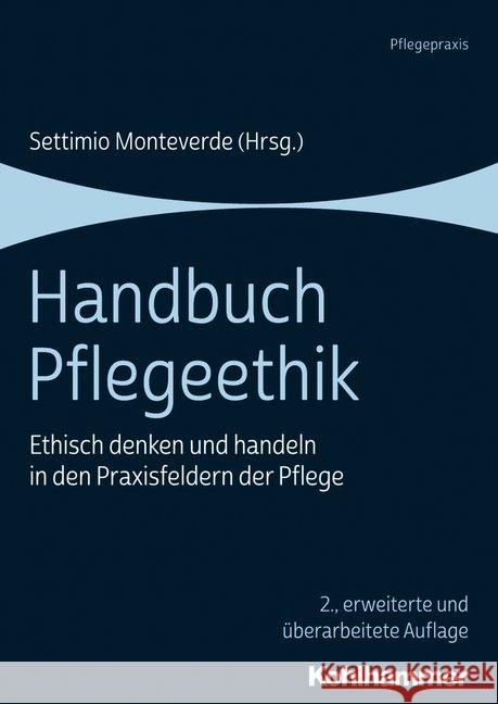 Handbuch Pflegeethik: Ethisch Denken Und Handeln in Den Praxisfeldern Der Pflege Monteverde, Settimio 9783170359246