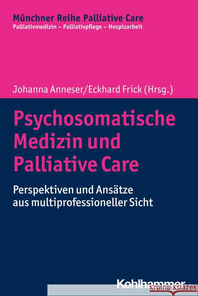 Psychosomatische Medizin Und Palliative Care: Perspektiven Und Ansatze Aus Multiprofessioneller Sicht Johanna Anneser Eckhard Frick 9783170362482