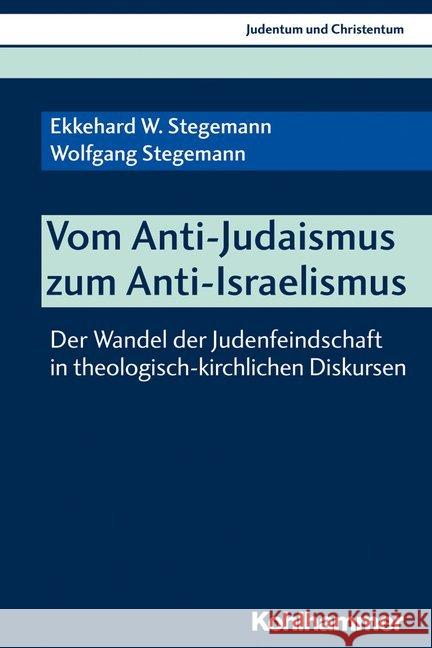 Vom Anti-Judaismus Zum Anti-Israelismus: Der Wandel Der Judenfeindschaft in Theologisch-Kirchlichen Diskursen Stegemann, Ekkehard W. 9783170374805 Kohlhammer W., Gmbh