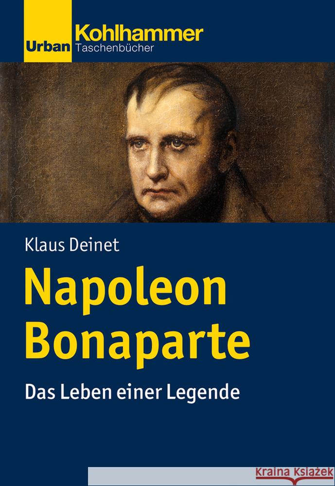 Napoleon Bonaparte: Das Leben Einer Legende Klaus Deinet 9783170374867