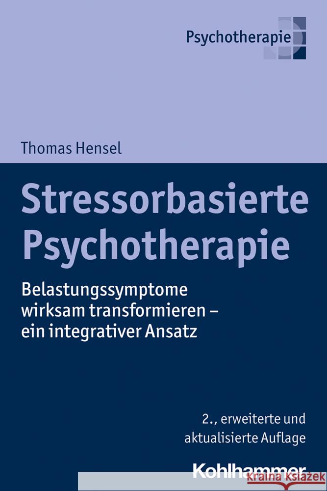 Stressorbasierte Psychotherapie: Belastungssymptome Wirksam Transformieren - Ein Integrativer Ansatz Hensel, Thomas 9783170375352 Kohlhammer