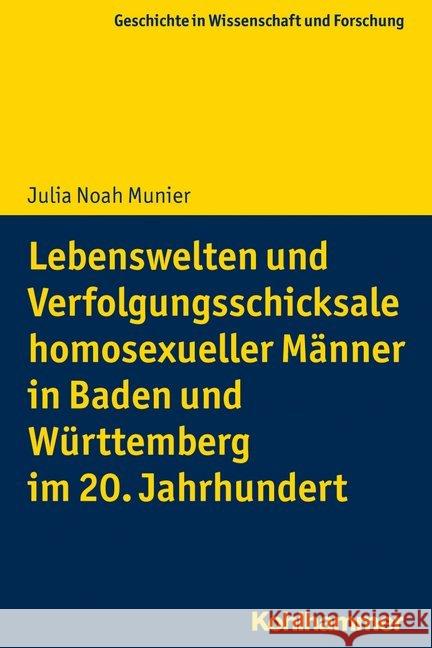 Lebenswelten Und Verfolgungsschicksale Homosexueller Manner in Baden Und Wurttemberg Im 20. Jahrhundert Munier, Julia Noah 9783170377530 Kohlhammer