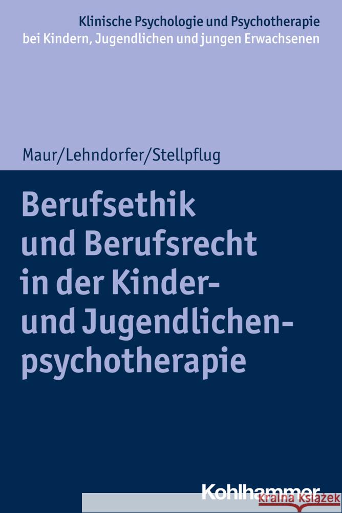 Berufsethik und Berufsrecht in der Kinder- und Jugendlichenpsychotherapie Maur, Sabine, Lehndorfer, Peter, Stellpflug, Martin 9783170379381