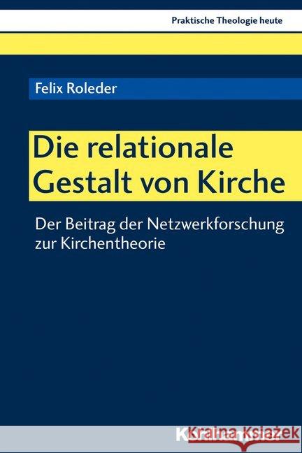 Die Relationale Gestalt Von Kirche: Der Beitrag Der Netzwerkforschung Zur Kirchentheorie Roleder, Felix 9783170381582 Kohlhammer